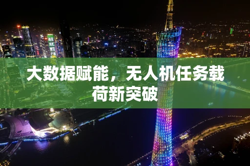 大数据赋能，无人机任务载荷新突破