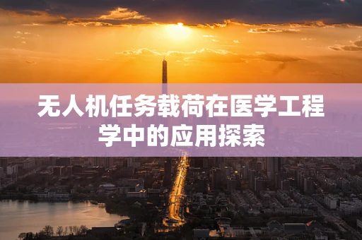 无人机任务载荷在医学工程学中的应用探索