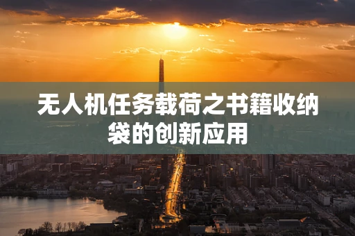 无人机任务载荷之书籍收纳袋的创新应用