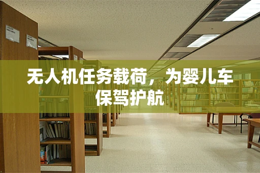 无人机任务载荷，为婴儿车保驾护航