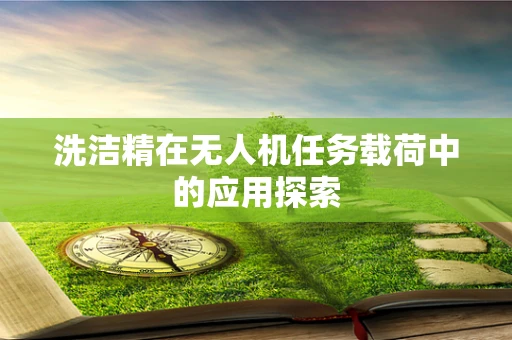 洗洁精在无人机任务载荷中的应用探索