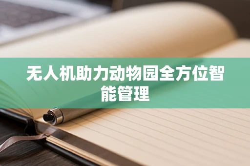 无人机助力动物园全方位智能管理