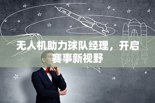 无人机助力球队经理，开启赛事新视野