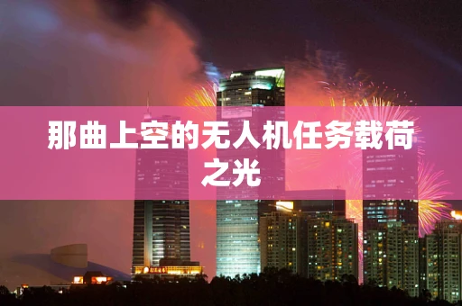 那曲上空的无人机任务载荷之光