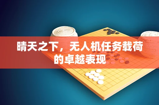 晴天之下，无人机任务载荷的卓越表现