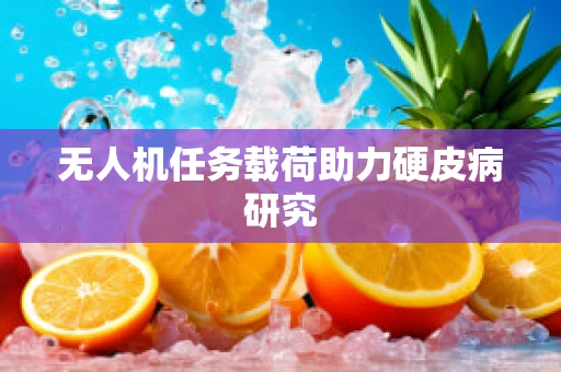 无人机任务载荷助力硬皮病研究