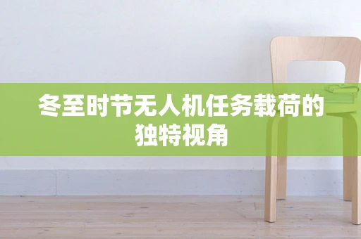 冬至时节无人机任务载荷的独特视角