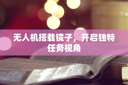 无人机搭载镜子，开启独特任务视角