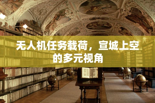 无人机任务载荷，宣城上空的多元视角