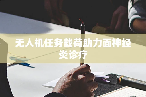 无人机任务载荷助力面神经炎诊疗