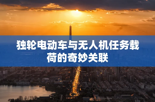 独轮电动车与无人机任务载荷的奇妙关联