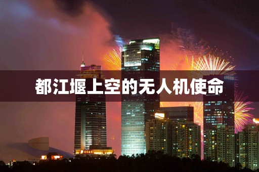 都江堰上空的无人机使命