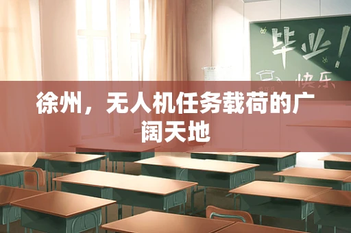 徐州，无人机任务载荷的广阔天地