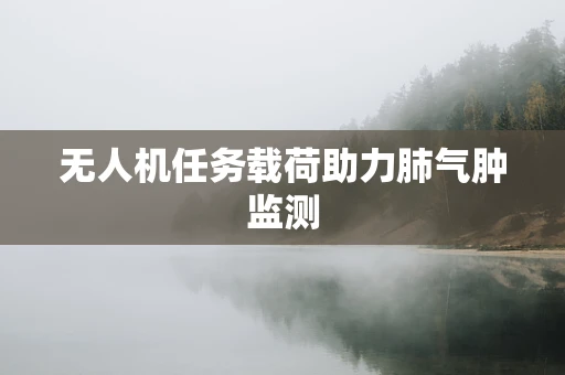 无人机任务载荷助力肺气肿监测