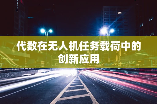 代数在无人机任务载荷中的创新应用