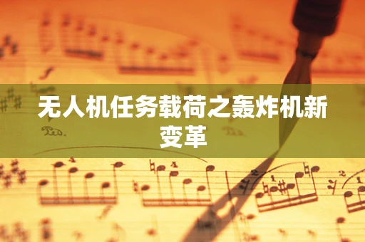 无人机任务载荷之轰炸机新变革