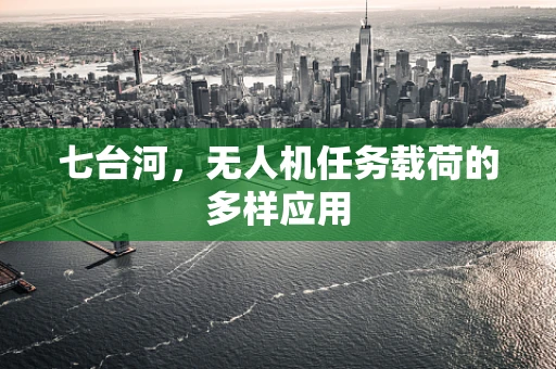 七台河，无人机任务载荷的多样应用