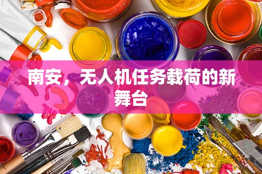 南安，无人机任务载荷的新舞台