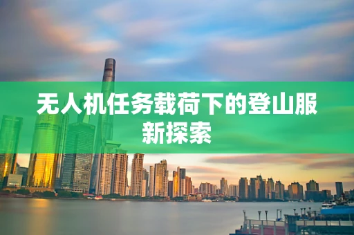 无人机任务载荷下的登山服新探索
