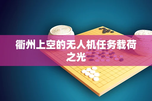 衢州上空的无人机任务载荷之光