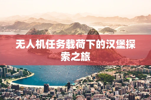 无人机任务载荷下的汉堡探索之旅