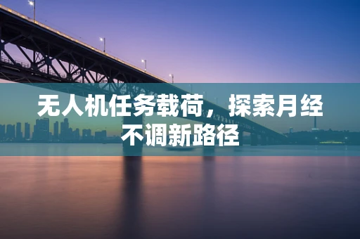 无人机任务载荷，探索月经不调新路径