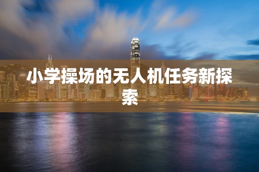 小学操场的无人机任务新探索