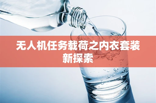 无人机任务载荷之内衣套装新探索