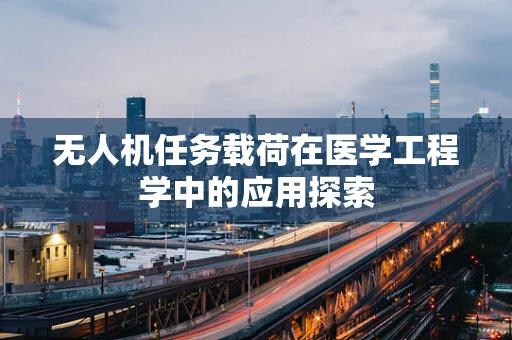 无人机任务载荷在医学工程学中的应用探索