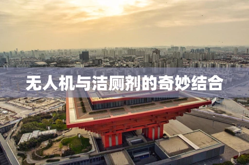 无人机与洁厕剂的奇妙结合