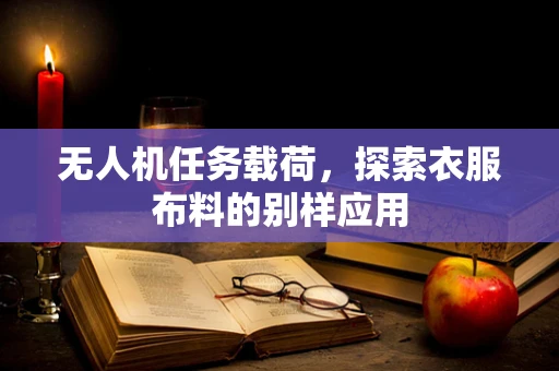 无人机任务载荷，探索衣服布料的别样应用