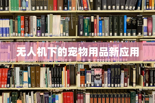 无人机下的宠物用品新应用