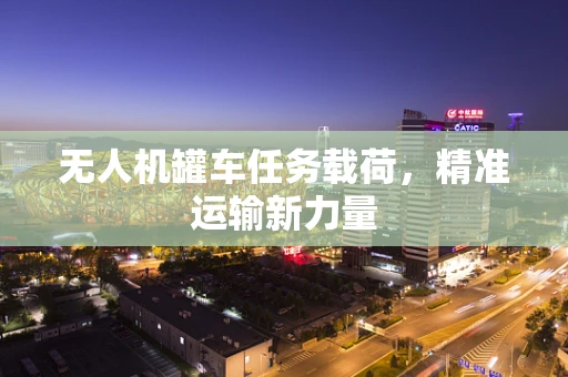 无人机罐车任务载荷，精准运输新力量