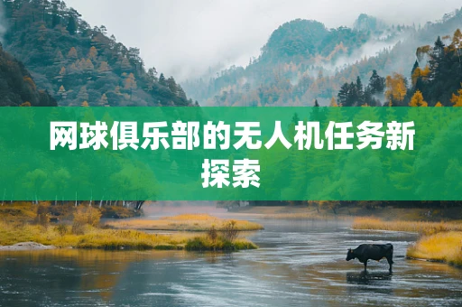 网球俱乐部的无人机任务新探索