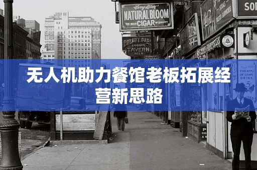 无人机助力餐馆老板拓展经营新思路