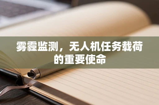 雾霾监测，无人机任务载荷的重要使命