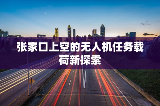 张家口上空的无人机任务载荷新探索