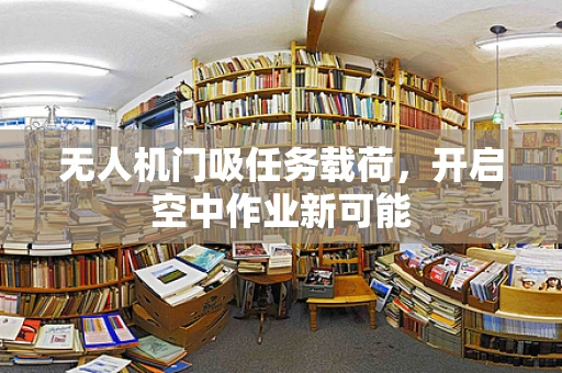 无人机门吸任务载荷，开启空中作业新可能
