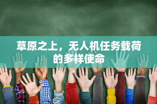 草原之上，无人机任务载荷的多样使命