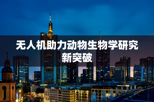 无人机助力动物生物学研究新突破
