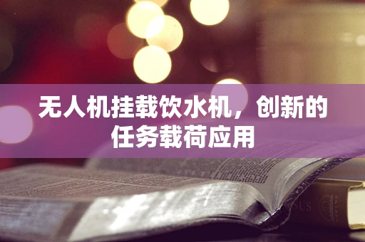无人机挂载饮水机，创新的任务载荷应用